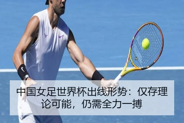 中国女足世界杯出线形势：仅存理论可能，仍需全力一搏